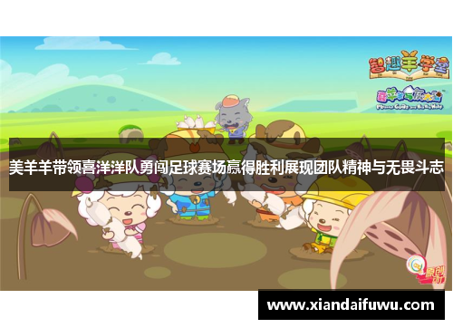 美羊羊带领喜洋洋队勇闯足球赛场赢得胜利展现团队精神与无畏斗志