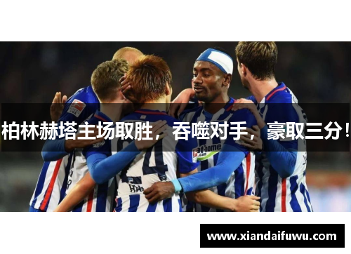 柏林赫塔主场取胜，吞噬对手，豪取三分！