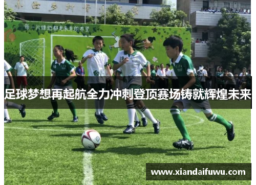 足球梦想再起航全力冲刺登顶赛场铸就辉煌未来